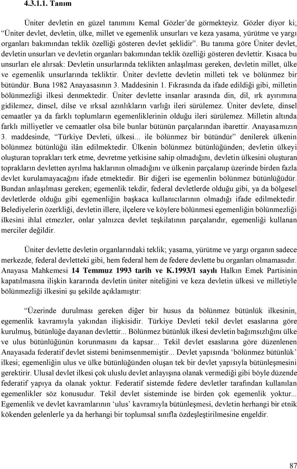 Bu tanıma göre Üniter devlet, devletin unsurları ve devletin organları bakımından teklik özelliği gösteren devlettir.