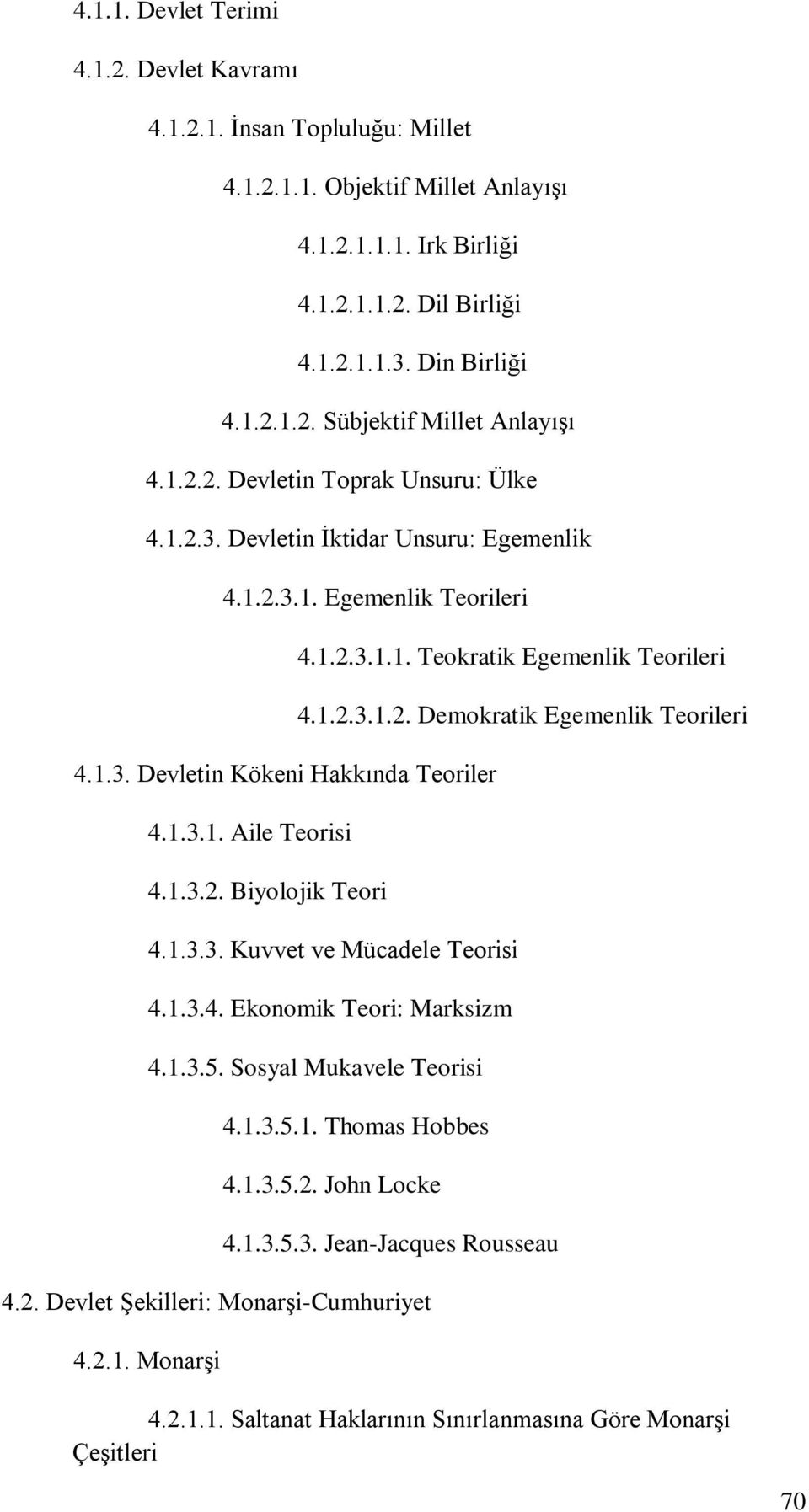 1.2.3.1.1. Teokratik Egemenlik Teorileri 4.1.2.3.1.2. Demokratik Egemenlik Teorileri 4.1.3.3. Kuvvet ve Mücadele Teorisi 4.1.3.4. Ekonomik Teori: Marksizm 4.1.3.5. Sosyal Mukavele Teorisi 4.1.3.5.1. Thomas Hobbes 4.