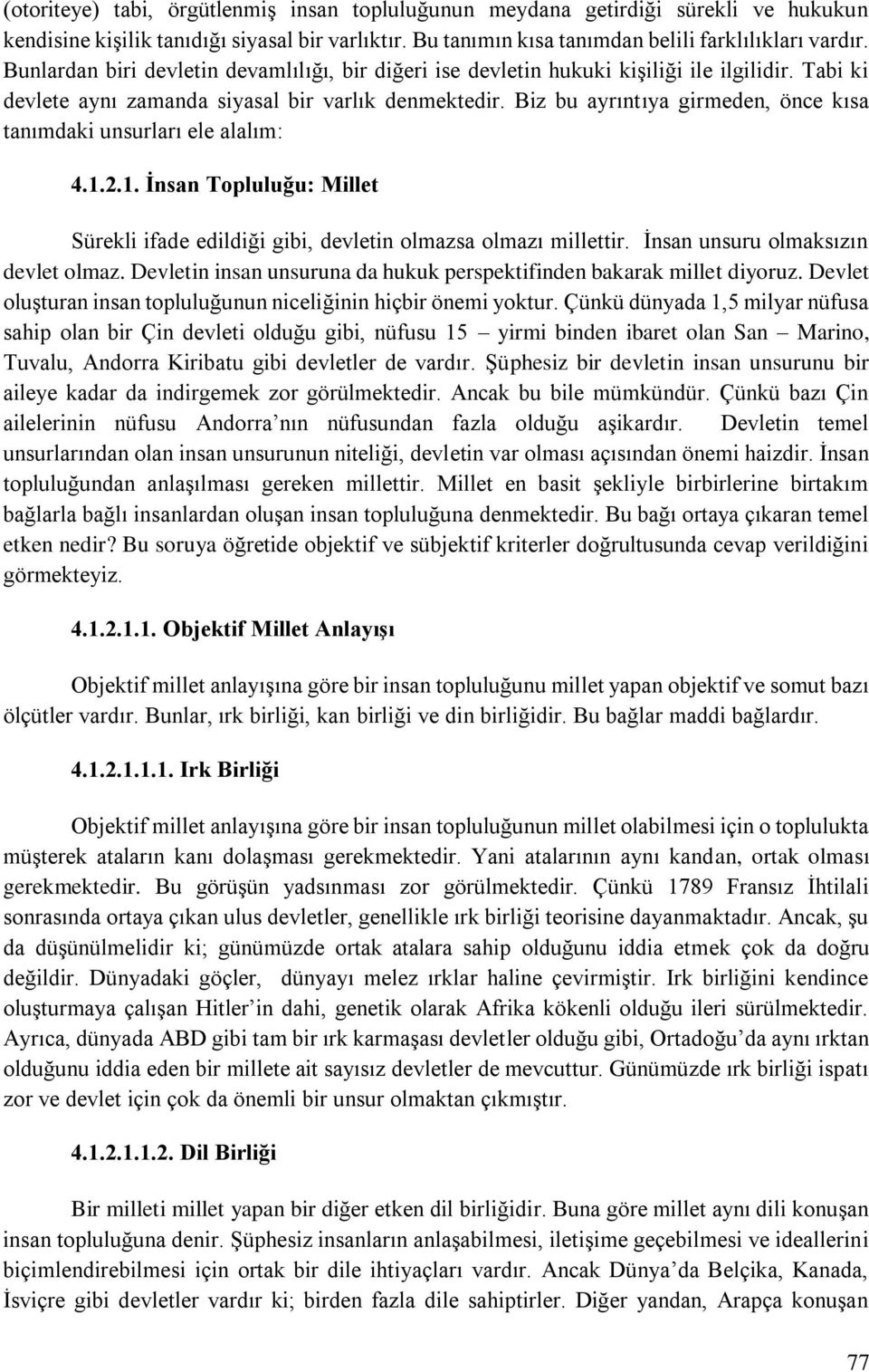 Biz bu ayrıntıya girmeden, önce kısa tanımdaki unsurları ele alalım: 4.1.2.1. İnsan Topluluğu: Millet Sürekli ifade edildiği gibi, devletin olmazsa olmazı millettir.