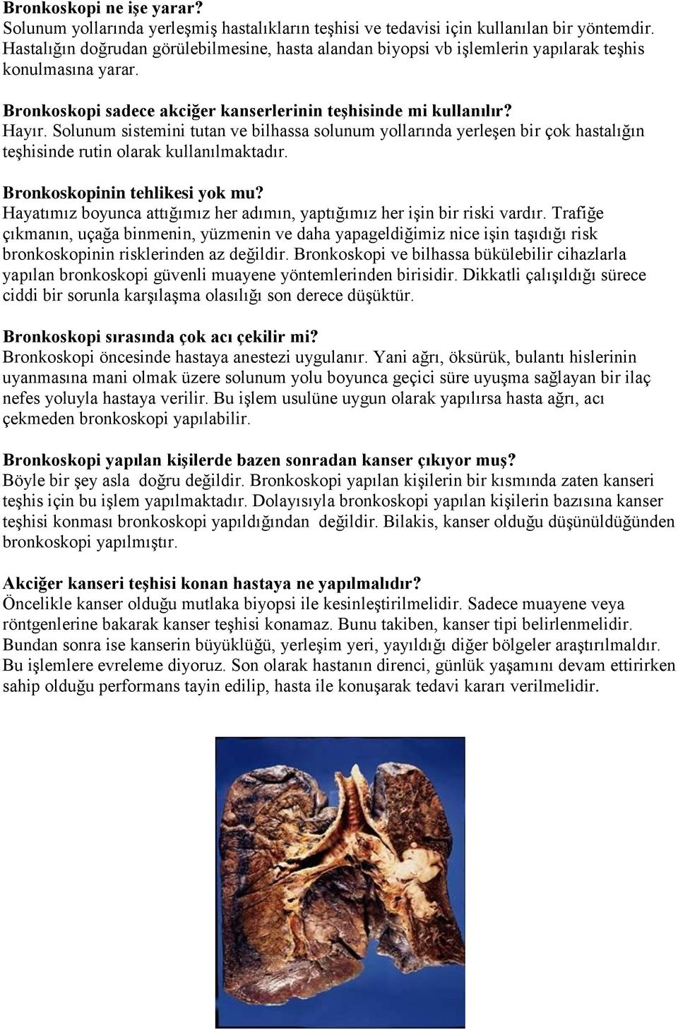 Solunum sistemini tutan ve bilhassa solunum yollarında yerleşen bir çok hastalığın teşhisinde rutin olarak kullanılmaktadır. Bronkoskopinin tehlikesi yok mu?