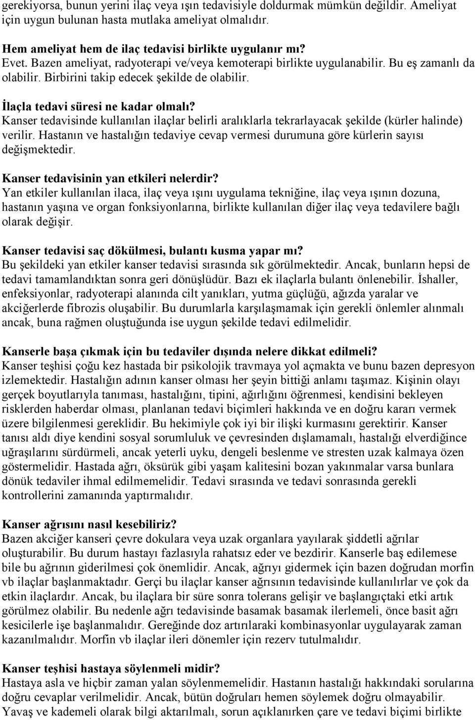 Kanser tedavisinde kullanılan ilaçlar belirli aralıklarla tekrarlayacak şekilde (kürler halinde) verilir. Hastanın ve hastalığın tedaviye cevap vermesi durumuna göre kürlerin sayısı değişmektedir.