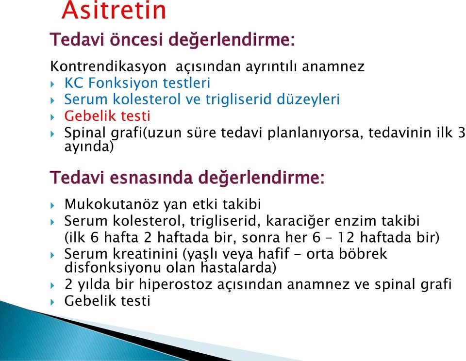 Mukokutanöz yan etki takibi Serum kolesterol, trigliserid, karaciğer enzim takibi (ilk 6 hafta 2 haftada bir, sonra her 6 12 haftada