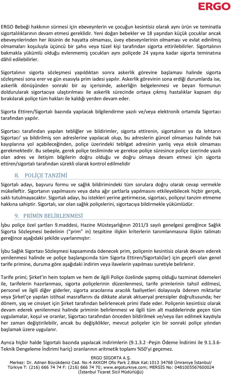 tüzel kişi tarafından sigorta ettirilebilirler. Sigortalının bakmakla yükümlü olduğu evlenmemiş çocukları aynı poliçede 24 yaşına kadar sigorta teminatına dâhil edilebilirler.