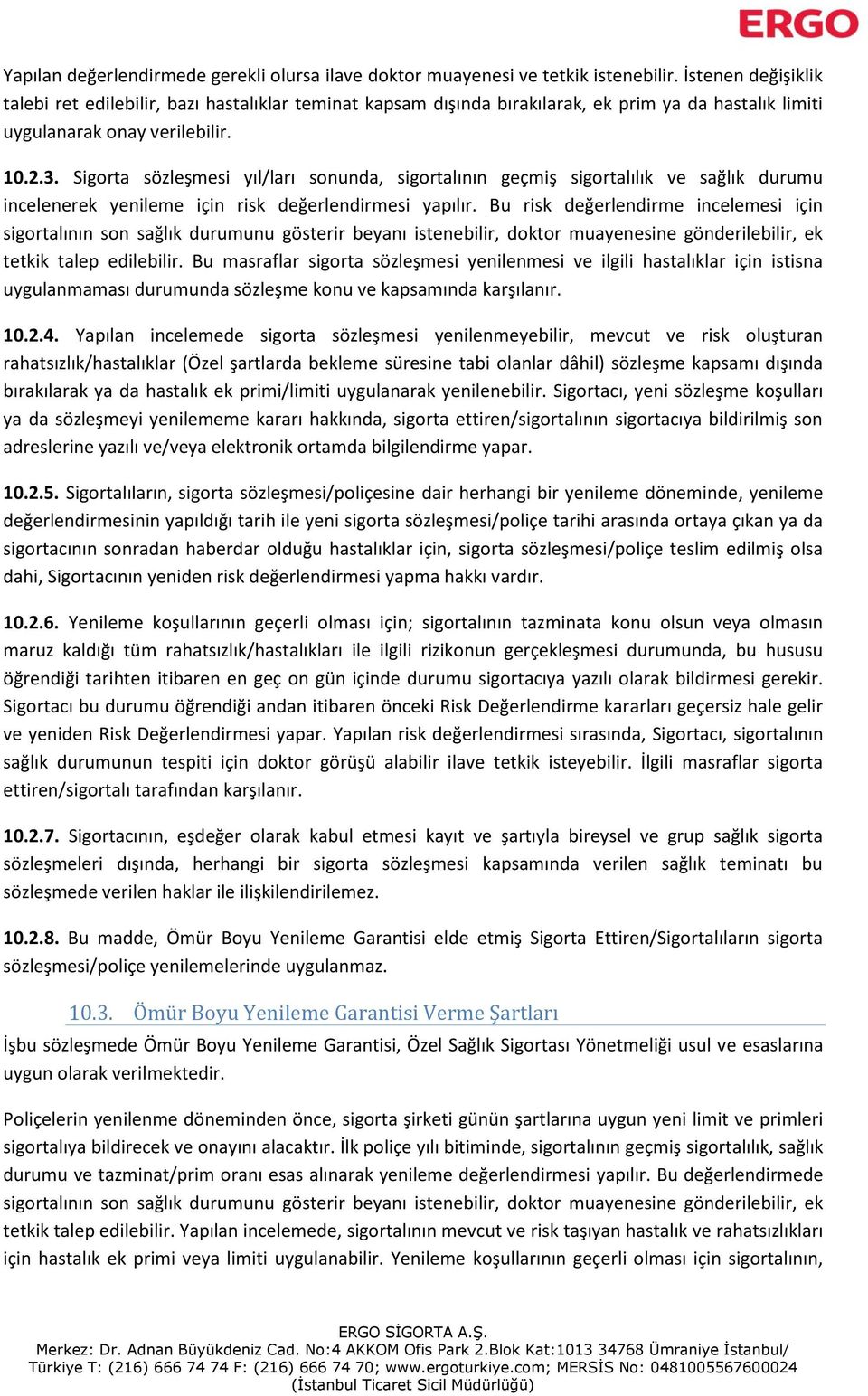 Sigorta sözleşmesi yıl/ları sonunda, sigortalının geçmiş sigortalılık ve sağlık durumu incelenerek yenileme için risk değerlendirmesi yapılır.