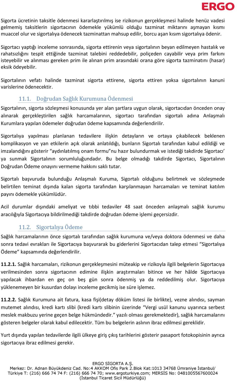 Sigortacı yaptığı inceleme sonrasında, sigorta ettirenin veya sigortalının beyan edilmeyen hastalık ve rahatsızlığını tespit ettiğinde tazminat talebini reddedebilir, poliçeden cayabilir veya prim