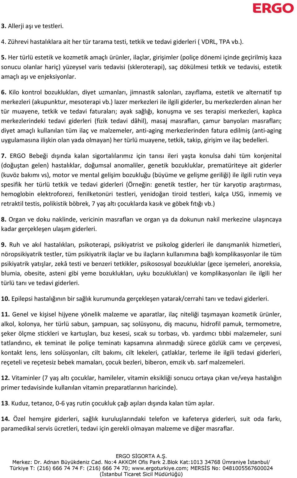 estetik amaçlı aşı ve enjeksiyonlar. 6. Kilo kontrol bozuklukları, diyet uzmanları, jimnastik salonları, zayıflama, estetik ve alternatif tıp merkezleri (akupunktur, mesoterapi vb.