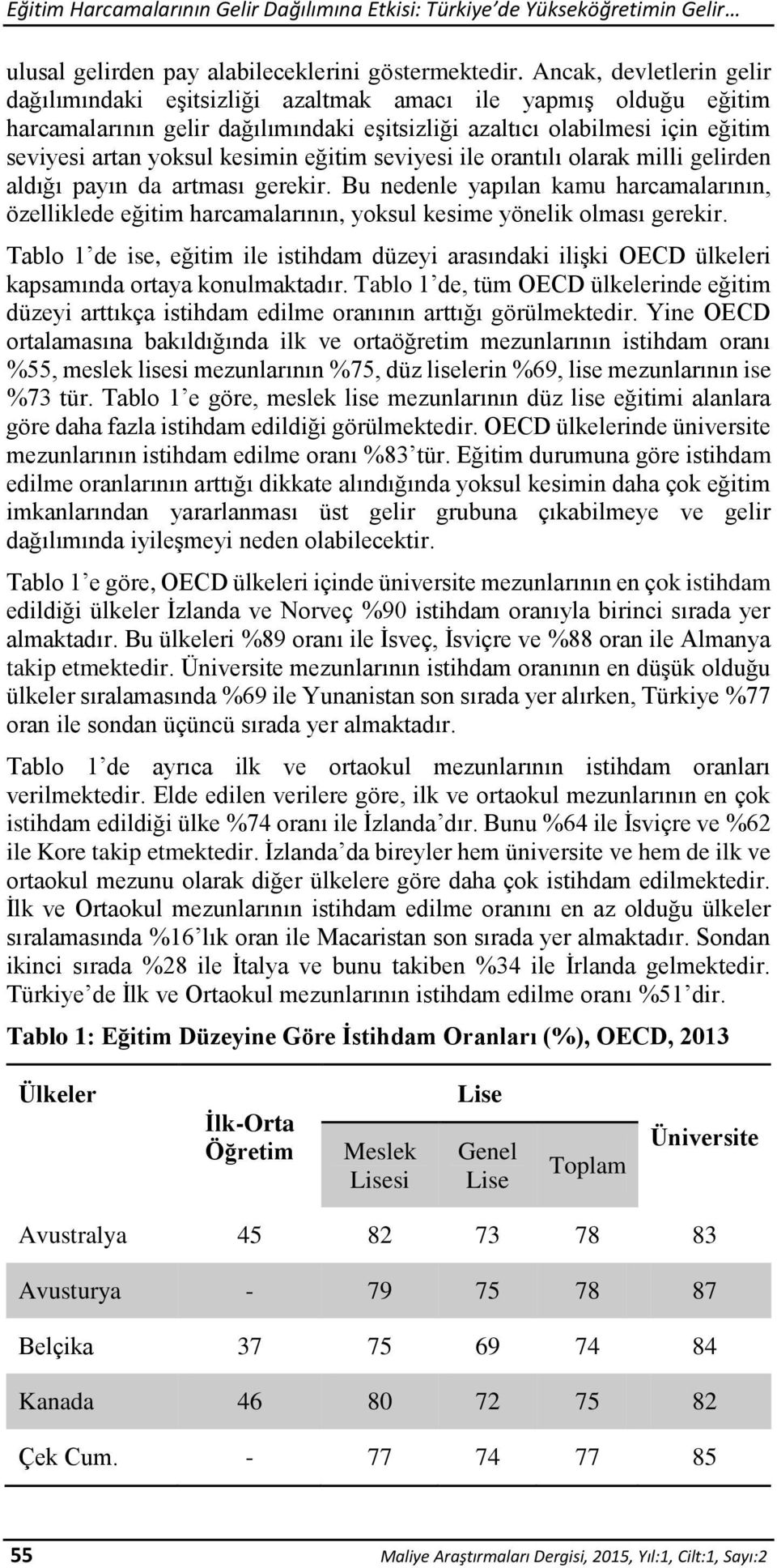 eğitim seviyesi ile orantılı olarak milli gelirden aldığı payın da artması gerekir. Bu nedenle yapılan kamu harcamalarının, özelliklede eğitim harcamalarının, yoksul kesime yönelik olması gerekir.