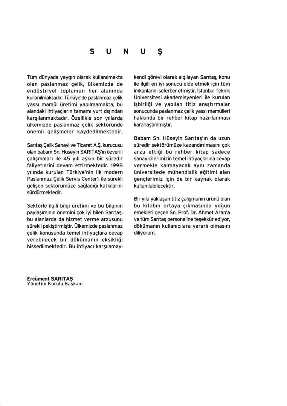 Özellikle son y llarda ülkemizde paslanmaz çelik sektöründe önemli geliflmeler kaydedilmektedir. Sar tafl Çelik Sanayi ve Ticaret A.fi. kurucusu olan babam Sn.