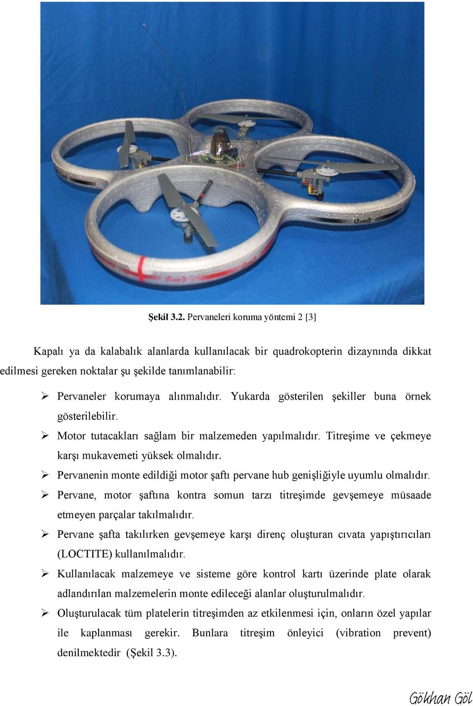 alınmalıdır. Yukarda gösterilen şekiller buna örnek gösterilebilir. Motor tutacakları sağlam bir malzemeden yapılmalıdır. Titreşime ve çekmeye karşı mukavemeti yüksek olmalıdır.