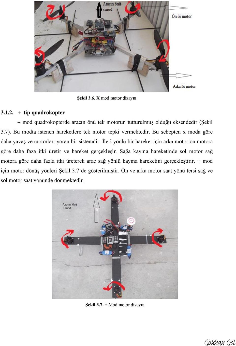 İleri yönlü bir hareket için arka motor ön motora göre daha faza itki üretir ve hareket gerçekleşir.