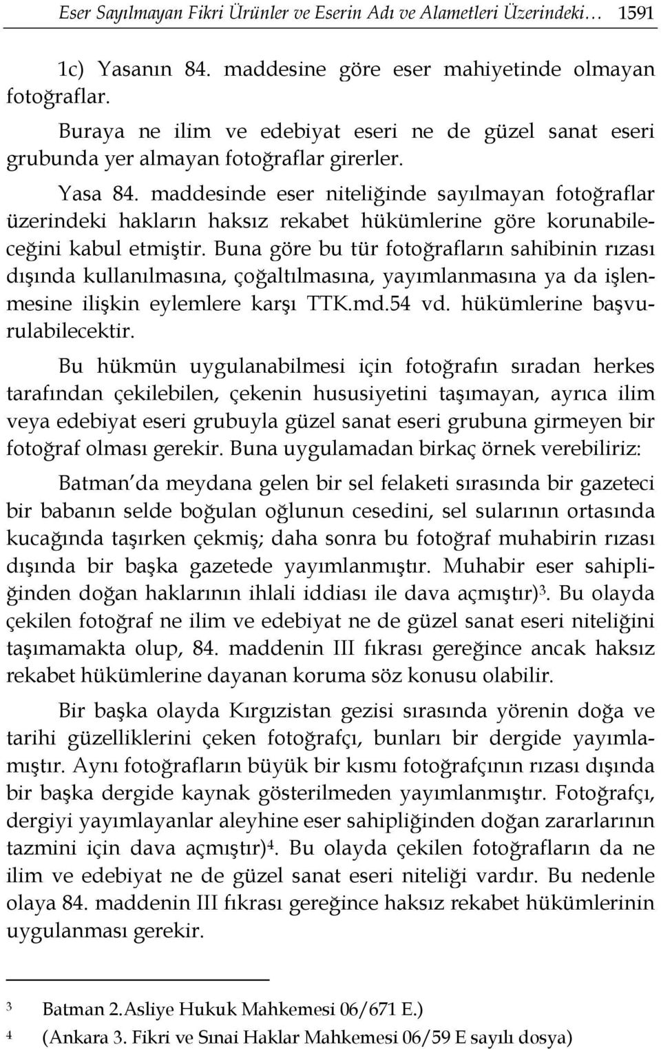 maddesinde eser niteliğinde sayılmayan fotoğraflar üzerindeki hakların haksız rekabet hükümlerine göre korunabileceğini kabul etmiştir.