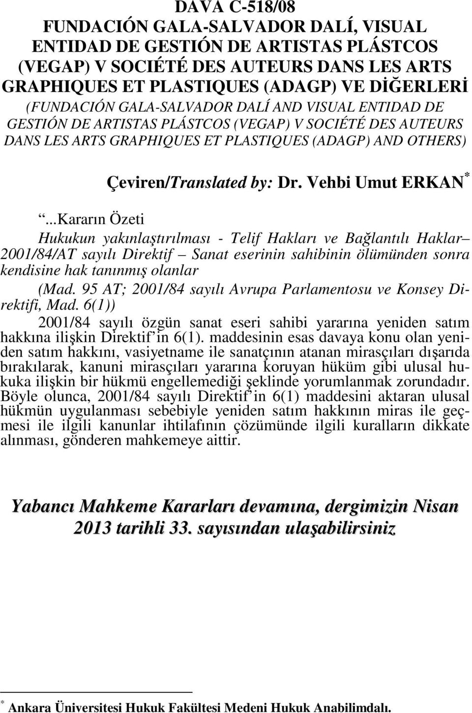 Vehbi Umut ERKAN *...Kararın Özeti Hukukun yakınlaştırılması - Telif Hakları ve Bağlantılı Haklar 2001/84/AT sayılı Direktif Sanat eserinin sahibinin ölümünden sonra kendisine hak tanınmış olanlar (Mad.