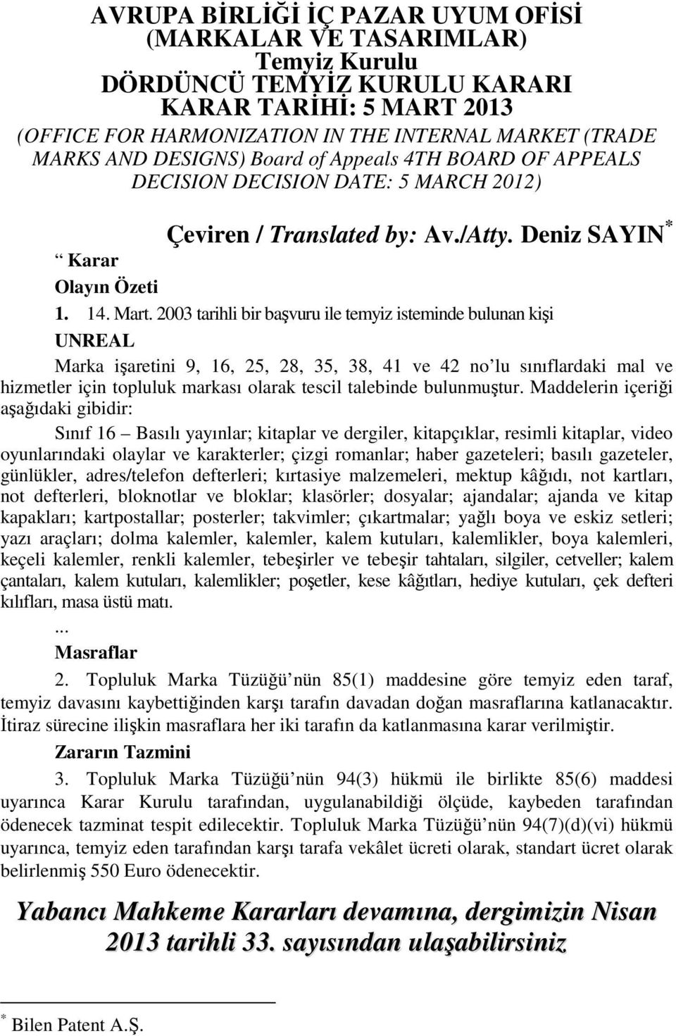 2003 tarihli bir başvuru ile temyiz isteminde bulunan kişi UNREAL Marka işaretini 9, 16, 25, 28, 35, 38, 41 ve 42 no lu sınıflardaki mal ve hizmetler için topluluk markası olarak tescil talebinde