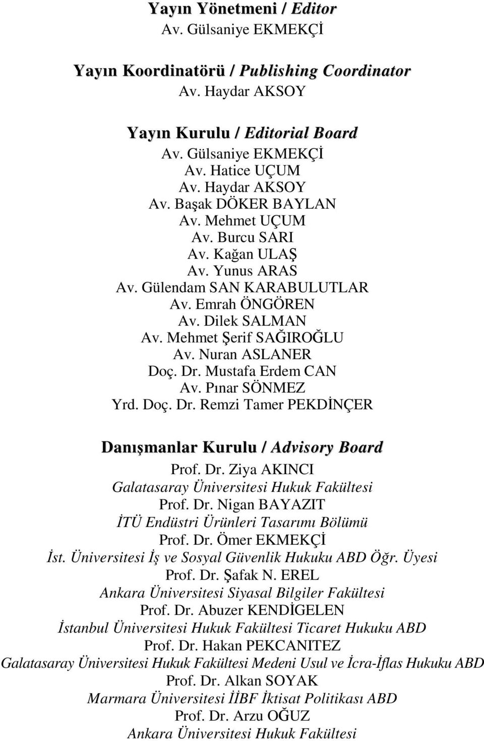 Mustafa Erdem CAN Av. Pınar SÖNMEZ Yrd. Doç. Dr. Remzi Tamer PEKDİNÇER Danışmanlar Kurulu / Advisory Board Prof. Dr. Ziya AKINCI Galatasaray Üniversitesi Hukuk Fakültesi Prof. Dr. Nigan BAYAZIT İTÜ Endüstri Ürünleri Tasarımı Bölümü Prof.