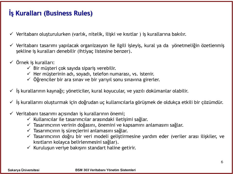 Örnek iş kuralları: Bir müşteri çok sayıda sipariş verebilir. Her müşterinin adı, soyadı, telefon numarası, vs. istenir. Öğrenciler bir ara sınav ve bir yarıyıl sonu sınavına girerler.