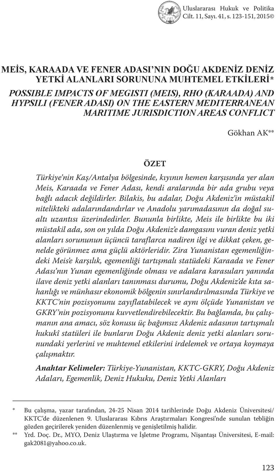 MEDITERRANEAN MARITIME JURISDICTION AREAS CONFLICT Gökhan AK** ÖZET Türkiye nin Kaş/Antalya bölgesinde, kıyının hemen karşısında yer alan Meis, Karaada ve Fener Adası, kendi aralarında bir ada grubu