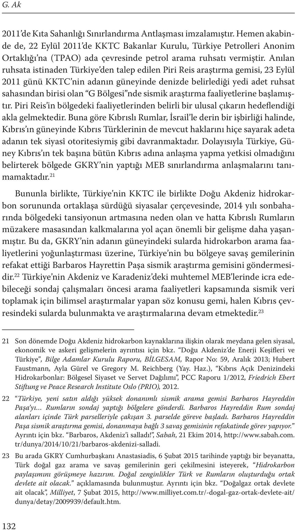 Anılan ruhsata istinaden Türkiye den talep edilen Piri Reis araştırma gemisi, 23 Eylül 2011 günü KKTC nin adanın güneyinde denizde belirlediği yedi adet ruhsat sahasından birisi olan G Bölgesi nde