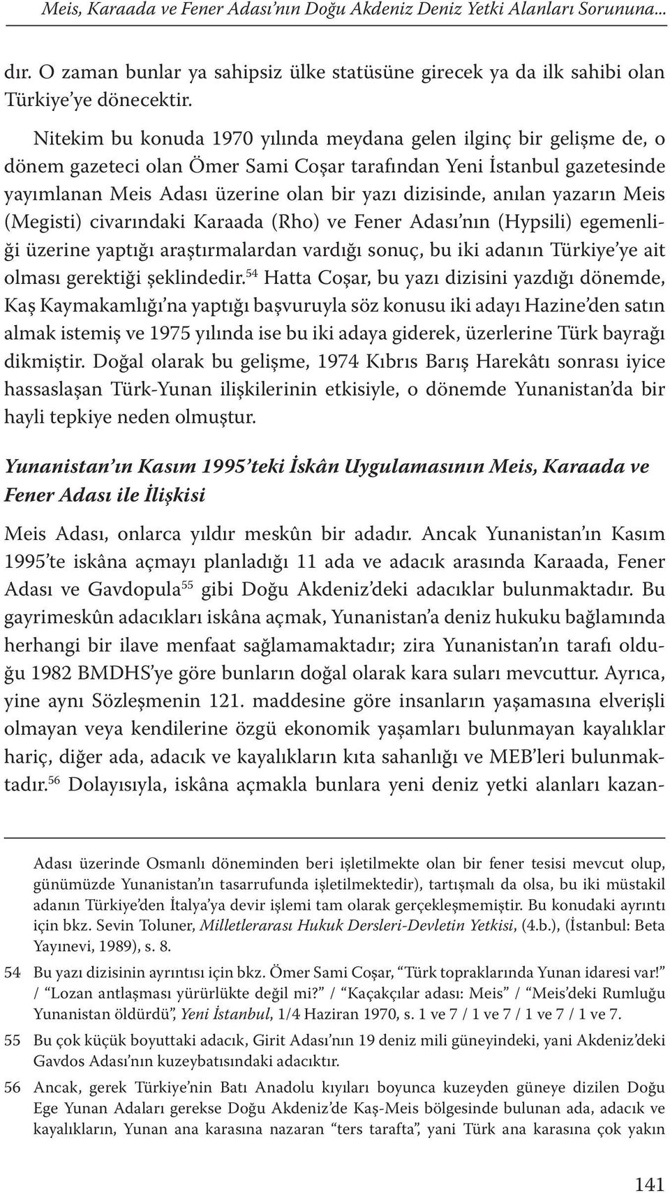 anılan yazarın Meis (Megisti) civarındaki Karaada (Rho) ve Fener Adası nın (Hypsili) egemenliği üzerine yaptığı araştırmalardan vardığı sonuç, bu iki adanın Türkiye ye ait olması gerektiği