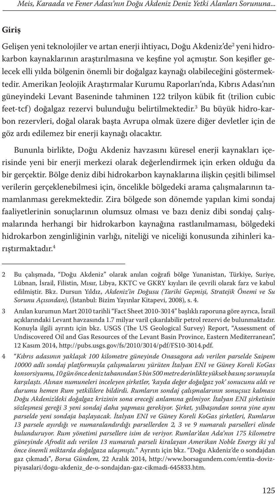 Son keşifler gelecek elli yılda bölgenin önemli bir doğalgaz kaynağı olabileceğini göstermektedir.