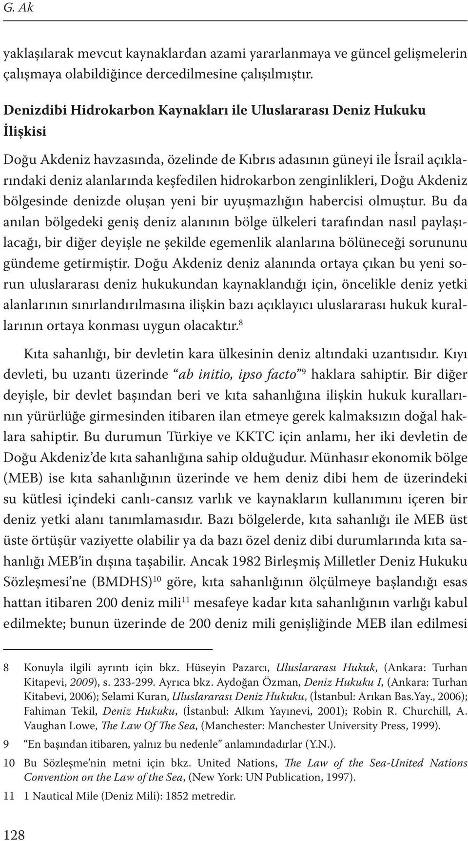 zenginlikleri, Doğu Akdeniz bölgesinde denizde oluşan yeni bir uyuşmazlığın habercisi olmuştur.