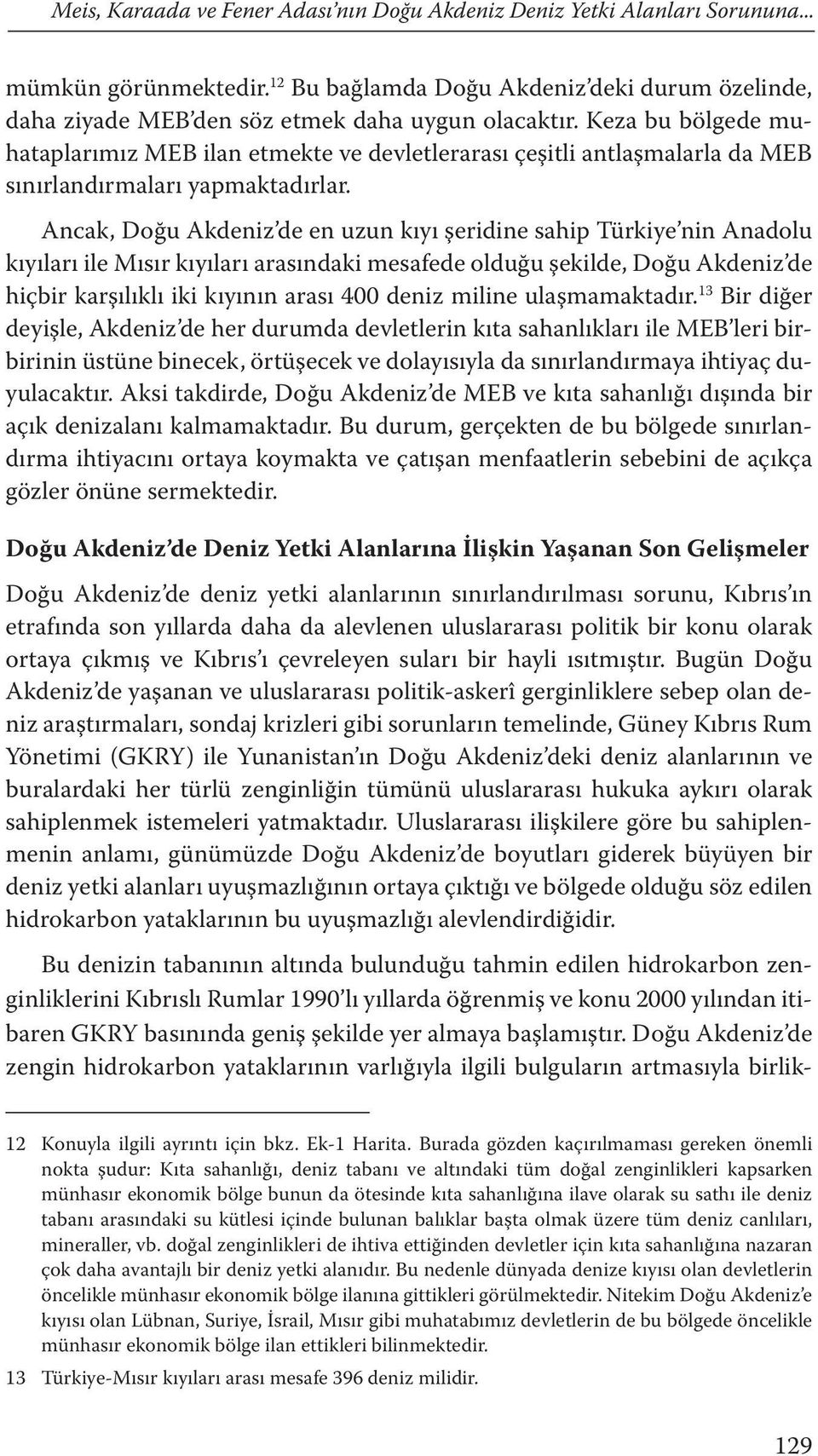 Keza bu bölgede muhataplarımız MEB ilan etmekte ve devletlerarası çeşitli antlaşmalarla da MEB sınırlandırmaları yapmaktadırlar.