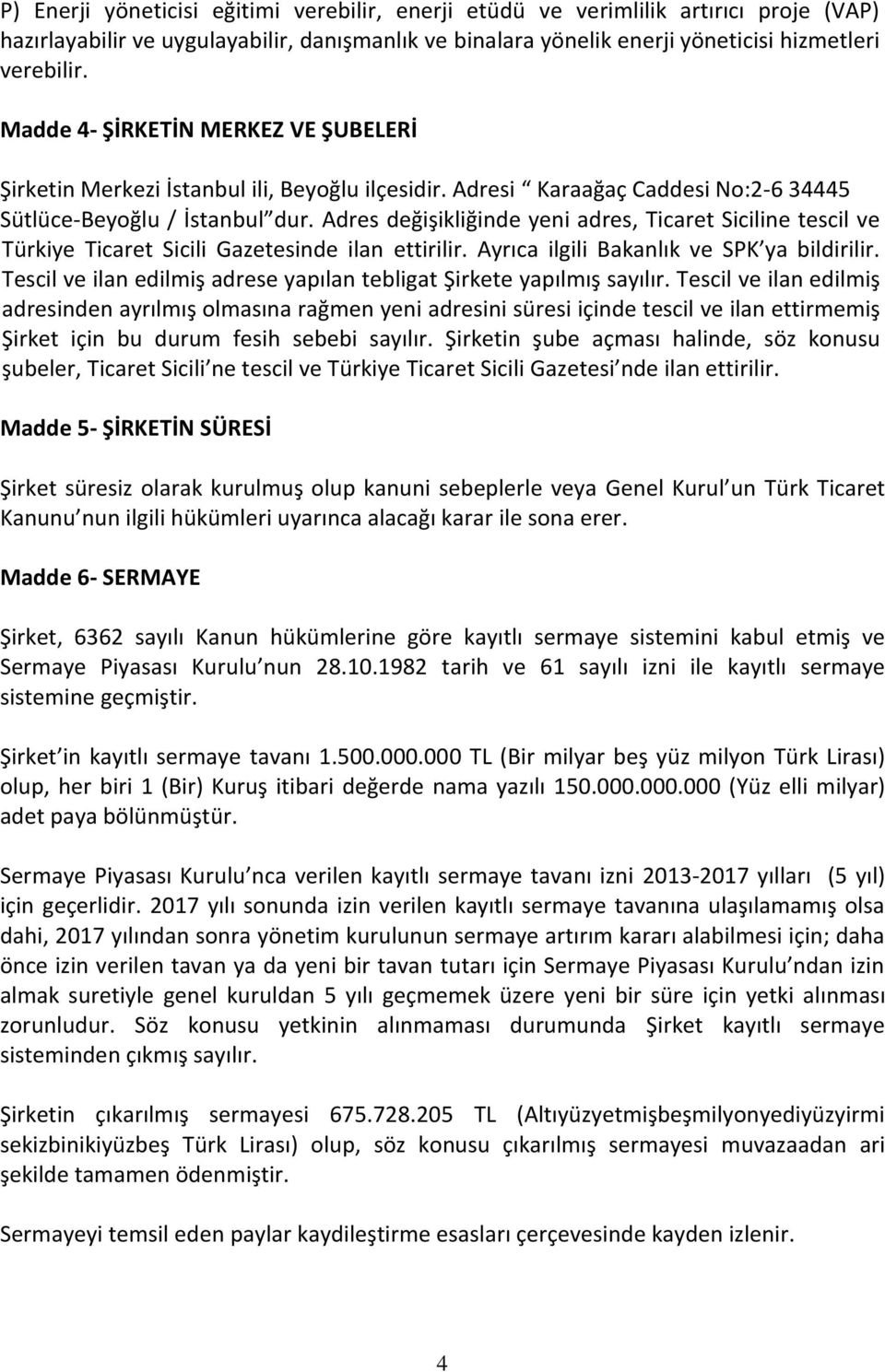 Adres değişikliğinde yeni adres, Ticaret Siciline tescil ve Türkiye Ticaret Sicili Gazetesinde ilan ettirilir. Ayrıca ilgili Bakanlık ve SPK ya bildirilir.