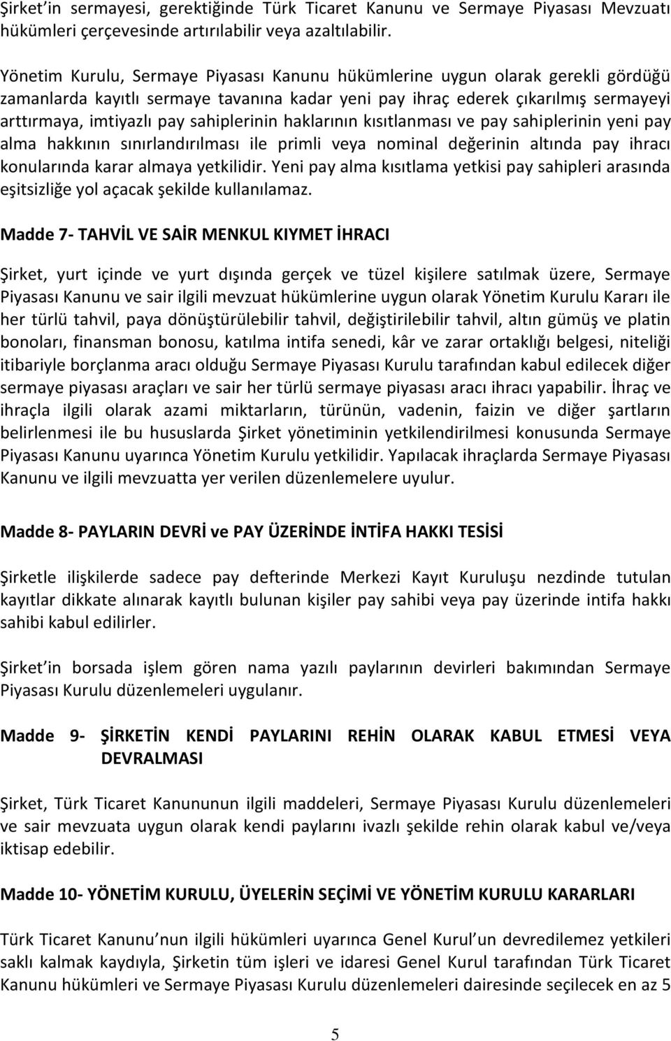 sahiplerinin haklarının kısıtlanması ve pay sahiplerinin yeni pay alma hakkının sınırlandırılması ile primli veya nominal değerinin altında pay ihracı konularında karar almaya yetkilidir.