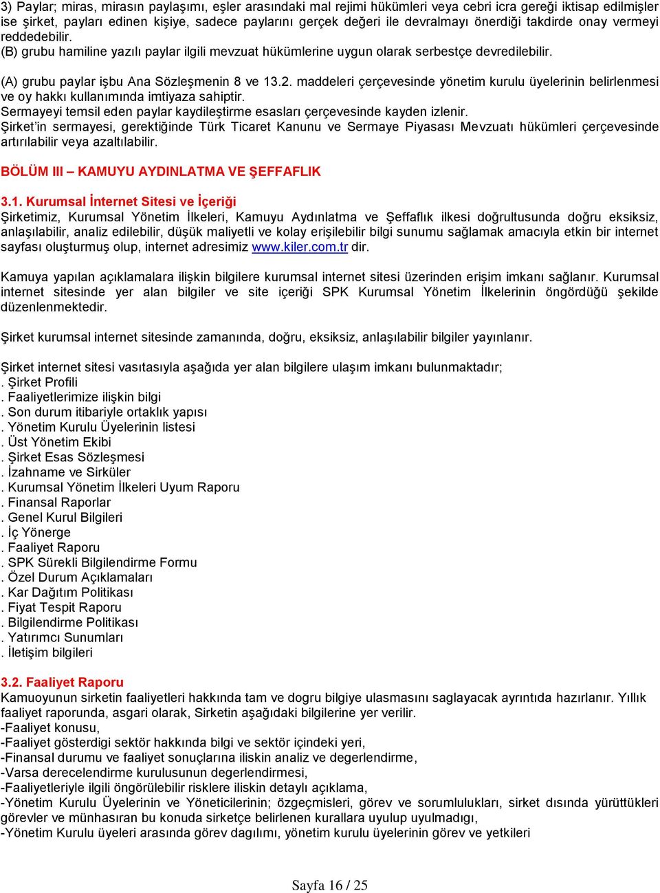 maddeleri çerçevesinde yönetim kurulu üyelerinin belirlenmesi ve oy hakkı kullanımında imtiyaza sahiptir. Sermayeyi temsil eden paylar kaydileştirme esasları çerçevesinde kayden izlenir.