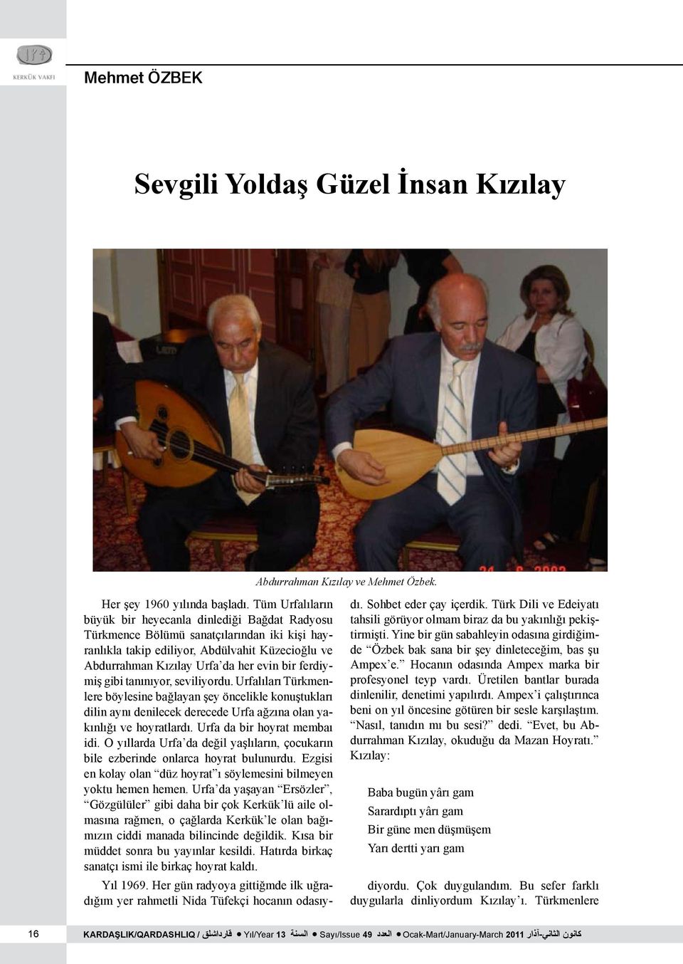 ferdiymiş gibi tanınıyor, seviliyordu. Urfalıları Türkmenlere böylesine bağlayan şey öncelikle konuştukları dilin aynı denilecek derecede Urfa ağzına olan yakınlığı ve hoyratlardı.