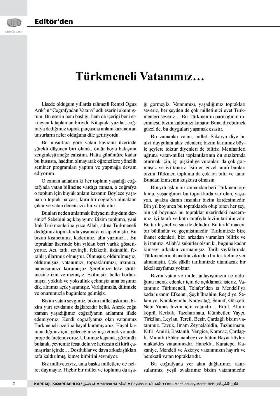 Bu unsurlara göre vatan kavramı üzerinde sürekli düşünen biri olarak, ömür boyu bakışımı zenginleştirmeğe çalıştım.