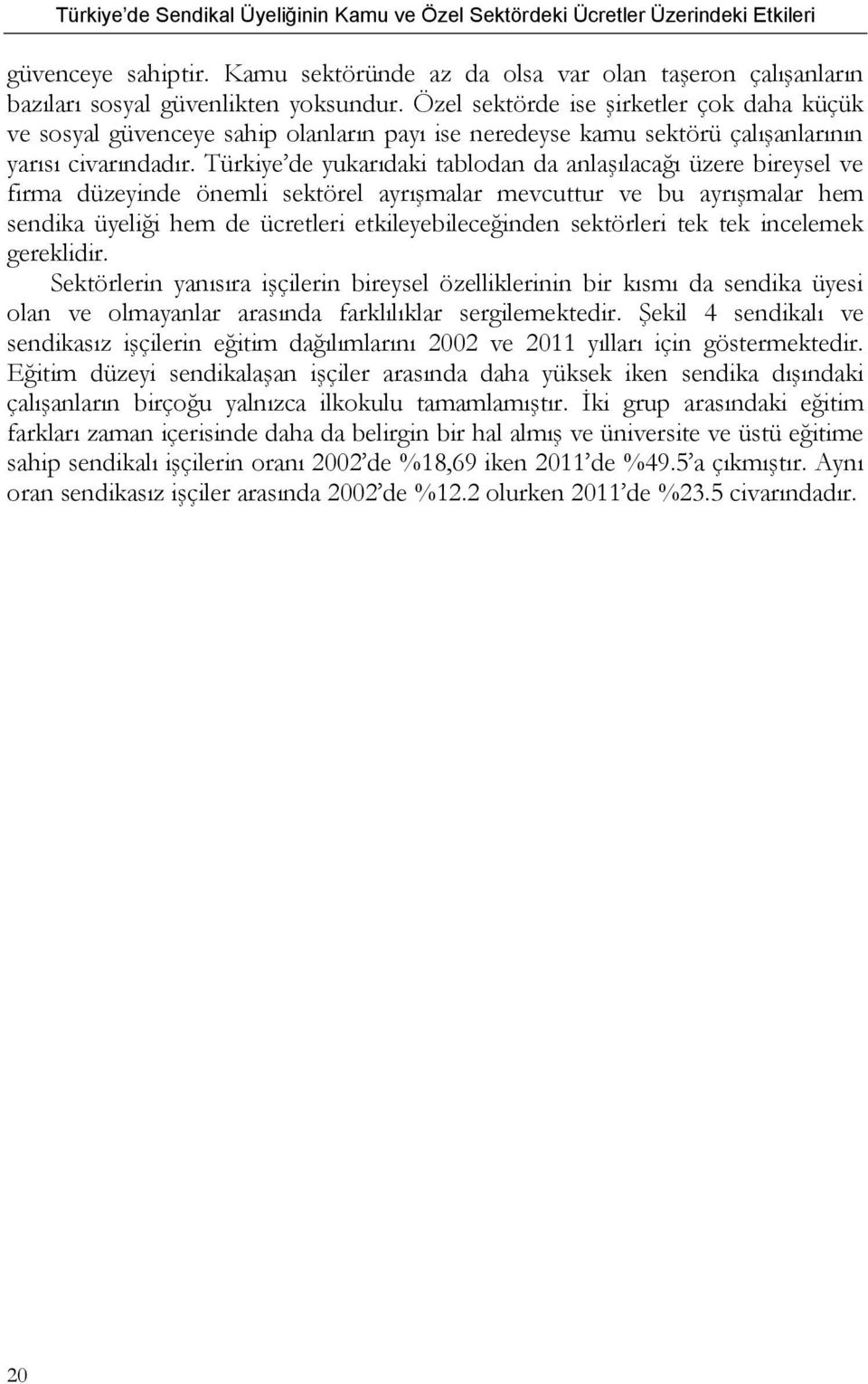 Türkiye de yukarıdaki tablodan da anlaşılacağı üzere bireysel ve firma düzeyinde önemli sektörel ayrışmalar mevcuttur ve bu ayrışmalar hem sendika üyeliği hem de ücretleri etkileyebileceğinden