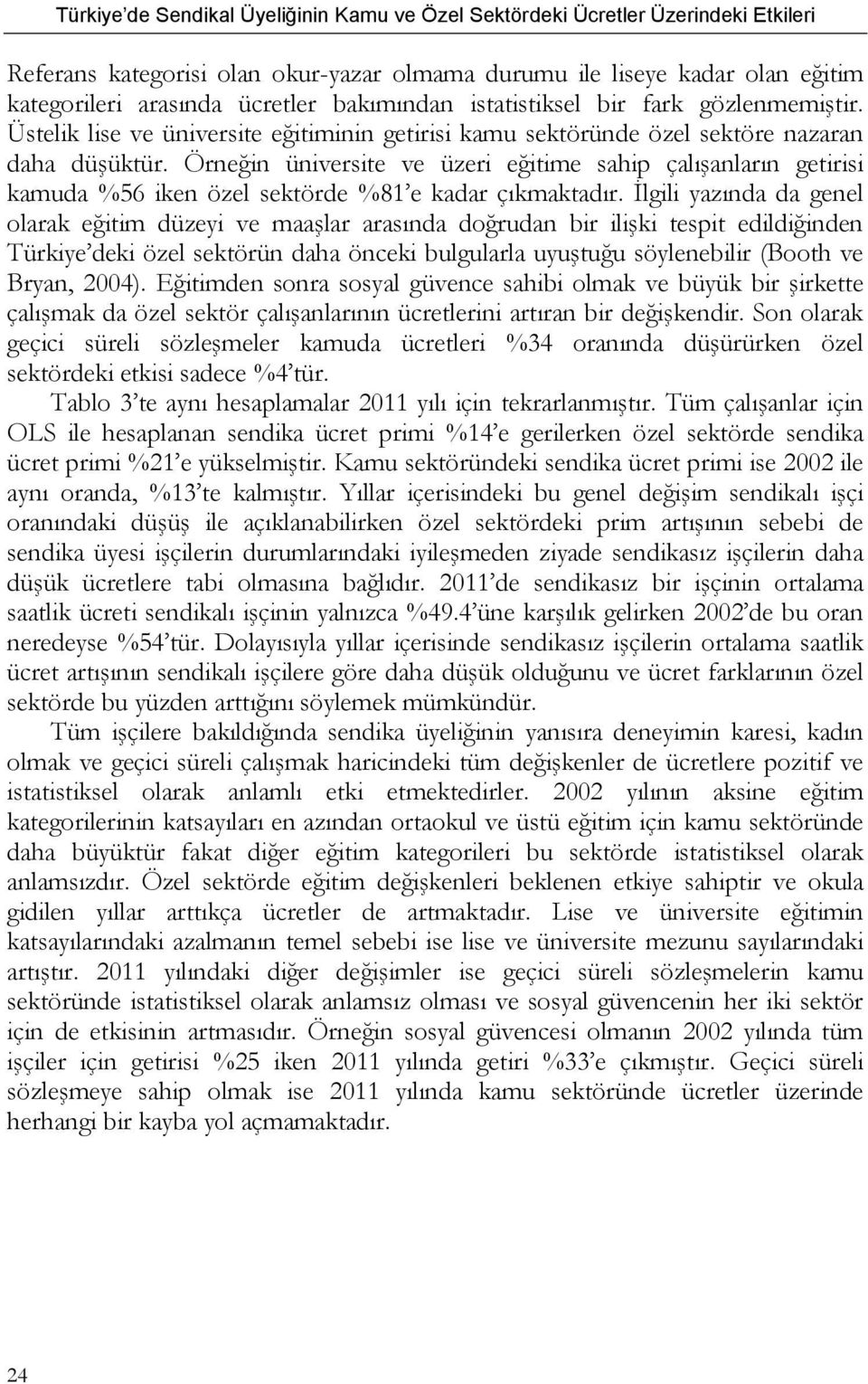 Örneğin üniversite ve üzeri eğitime sahip çalışanların getirisi kamuda %56 iken özel sektörde %81 e kadar çıkmaktadır.