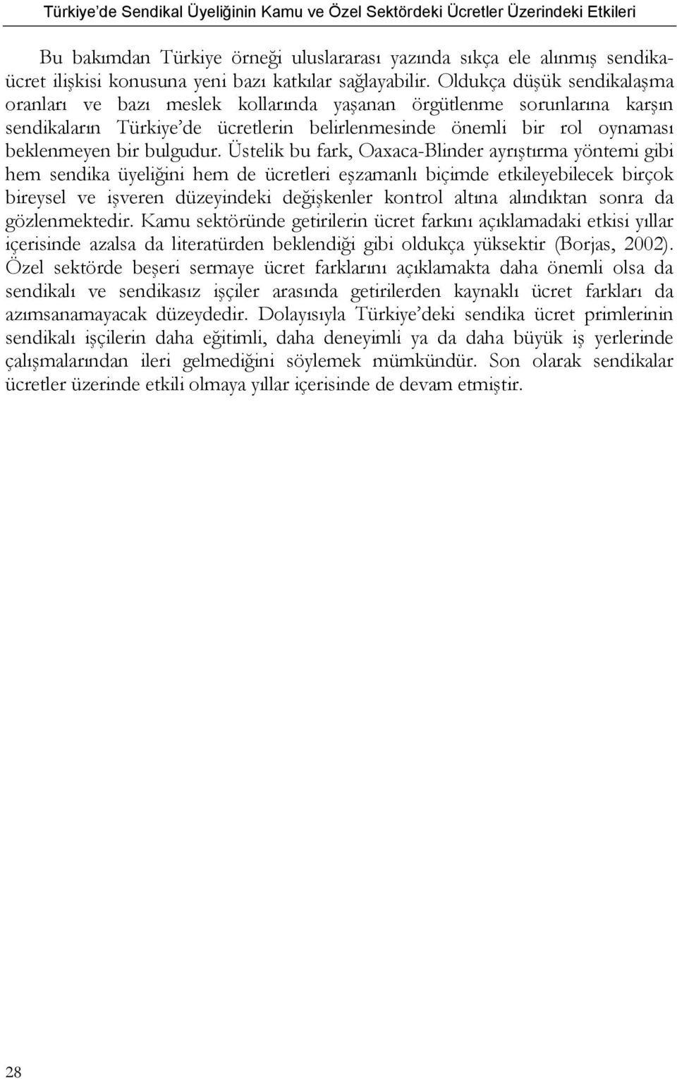 Üstelik bu fark, Oaxaca-Blinder ayrıştırma yöntemi gibi hem sendika üyeliğini hem de ücretleri eşzamanlı biçimde etkileyebilecek birçok bireysel ve işveren düzeyindeki değişkenler kontrol altına