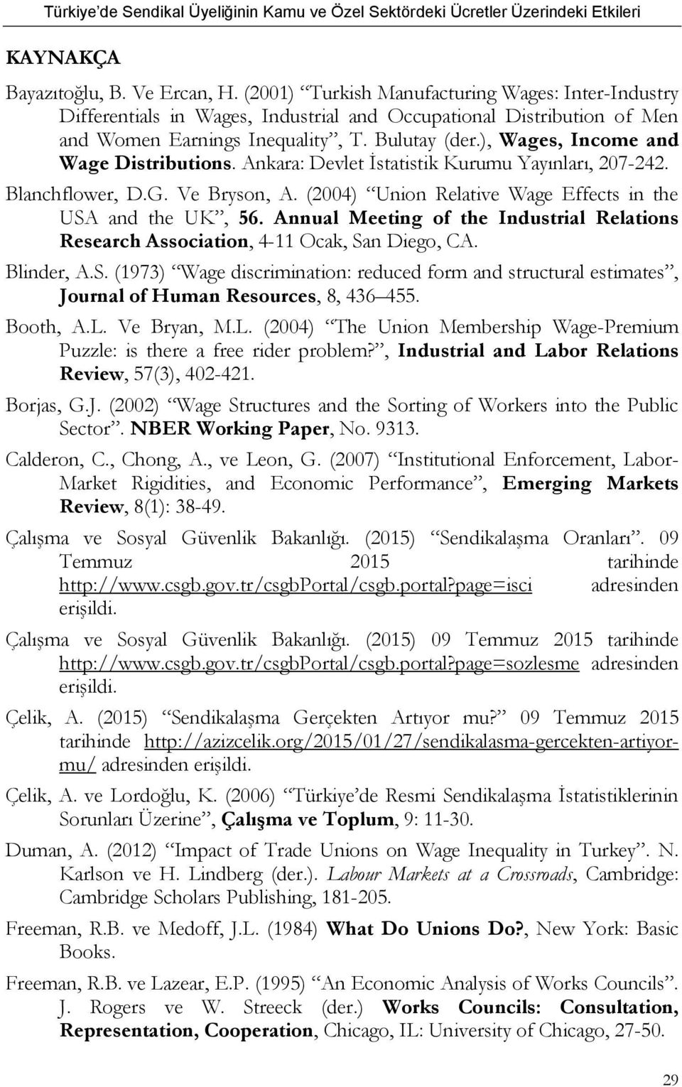 (2004) Union Relative Wage Effects in the USA and the UK, 56. Annual Meeting of the Industrial Relations Research Association, 4-11 Ocak, San Diego, CA. Blinder, A.S. (1973) Wage discrimination: reduced form and structural estimates, Journal of Human Resources, 8, 436 455.