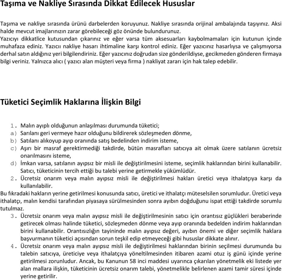 Yazıcıı nakliye hasarı ihtimaline karşı kontrol ediniz. Eğer yazıcınız hasarlıysa ve çalışmıyorsa derhal satın aldığınız yeri bilgilendiriniz.