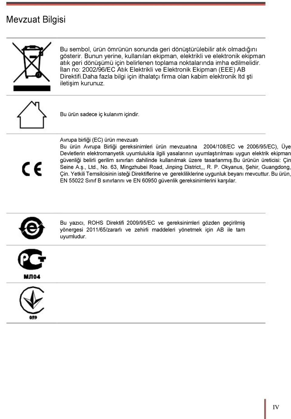 İlan no: 2002/96/EC Atık Elektrikli ve Elektronik Ekipman (EEE) AB Direktifi.Daha fazla bilgi için ithalatçı firma olan kabim elektronik ltd şti iletişim kurunuz. Bu ürün sadece iç kulanım içindir.