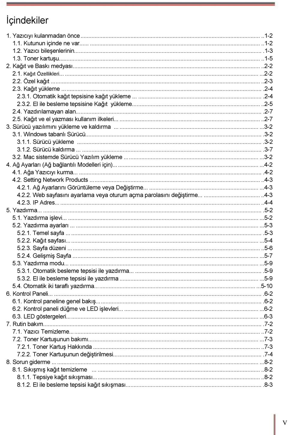 ......2-7 2.5. Kağıt ve el yazması kullanım ilkeleri........2-7 3. Sürücü yazılımını yükleme ve kaldırma.........3-2 3.1. Windows tabanlı Sürücü....3-2 3.1.1. Sürücü yükleme.......3-2 3.1.2. Sürücü kaldırma.