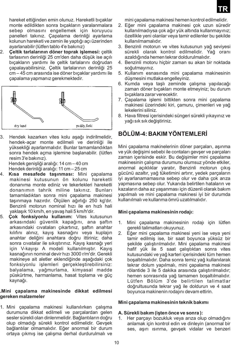 Çapalama derinliği ayarlama özellikle yeni olanlar veya tamir edilenler bu şekilde kolunun hareketi ve zemin ile yaptığı açı üzerinden kullanılmamalıdır. ayarlanabilir (lütfen tablo 4'e bakınız) 3.