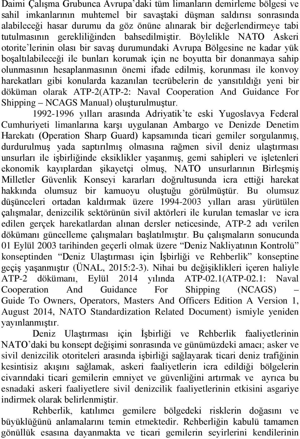 Böylelikle NATO Askeri otorite lerinin olası bir savaş durumundaki Avrupa Bölgesine ne kadar yük boşaltılabileceği ile bunları korumak için ne boyutta bir donanmaya sahip olunmasının hesaplanmasının