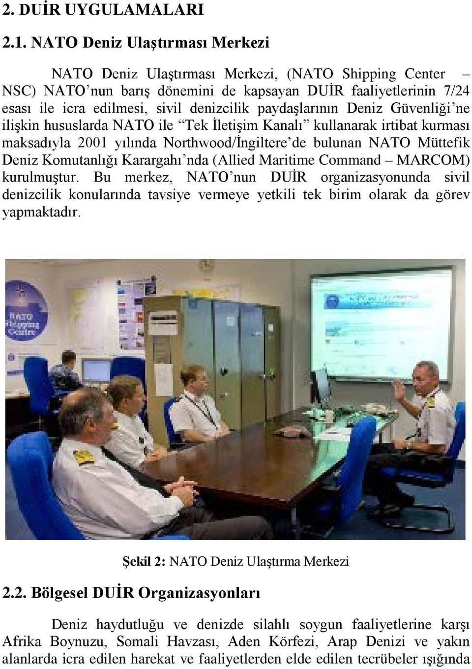 paydaşlarının Deniz Güvenliği ne ilişkin hususlarda NATO ile Tek İletişim Kanalı kullanarak irtibat kurması maksadıyla 2001 yılında Northwood/İngiltere de bulunan NATO Müttefik Deniz Komutanlığı