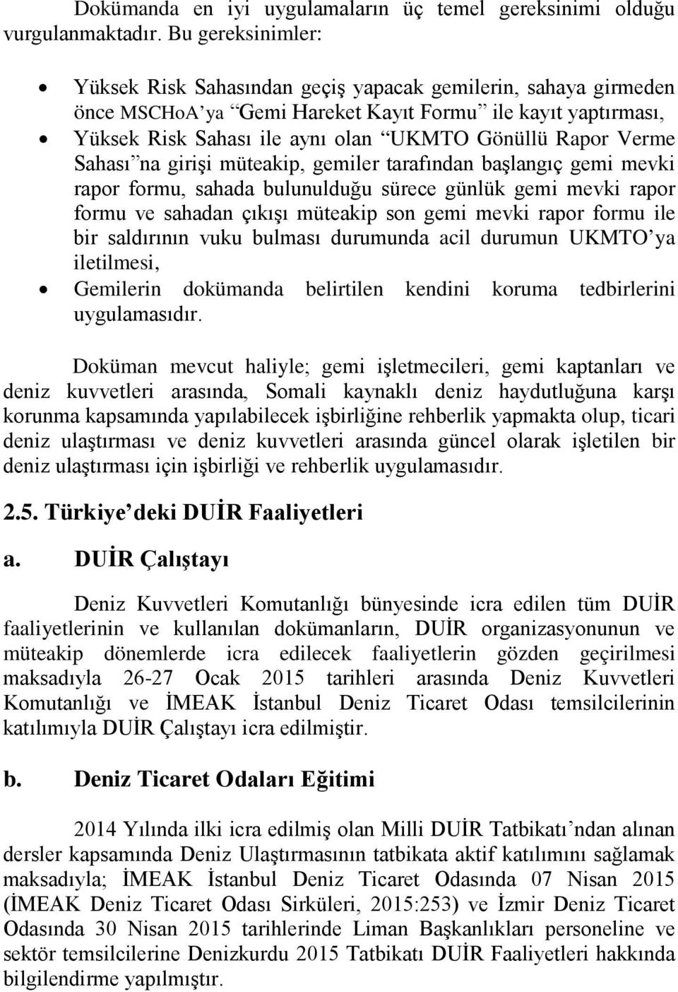 Verme Sahası na girişi müteakip, gemiler tarafından başlangıç gemi mevki rapor formu, sahada bulunulduğu sürece günlük gemi mevki rapor formu ve sahadan çıkışı müteakip son gemi mevki rapor formu ile