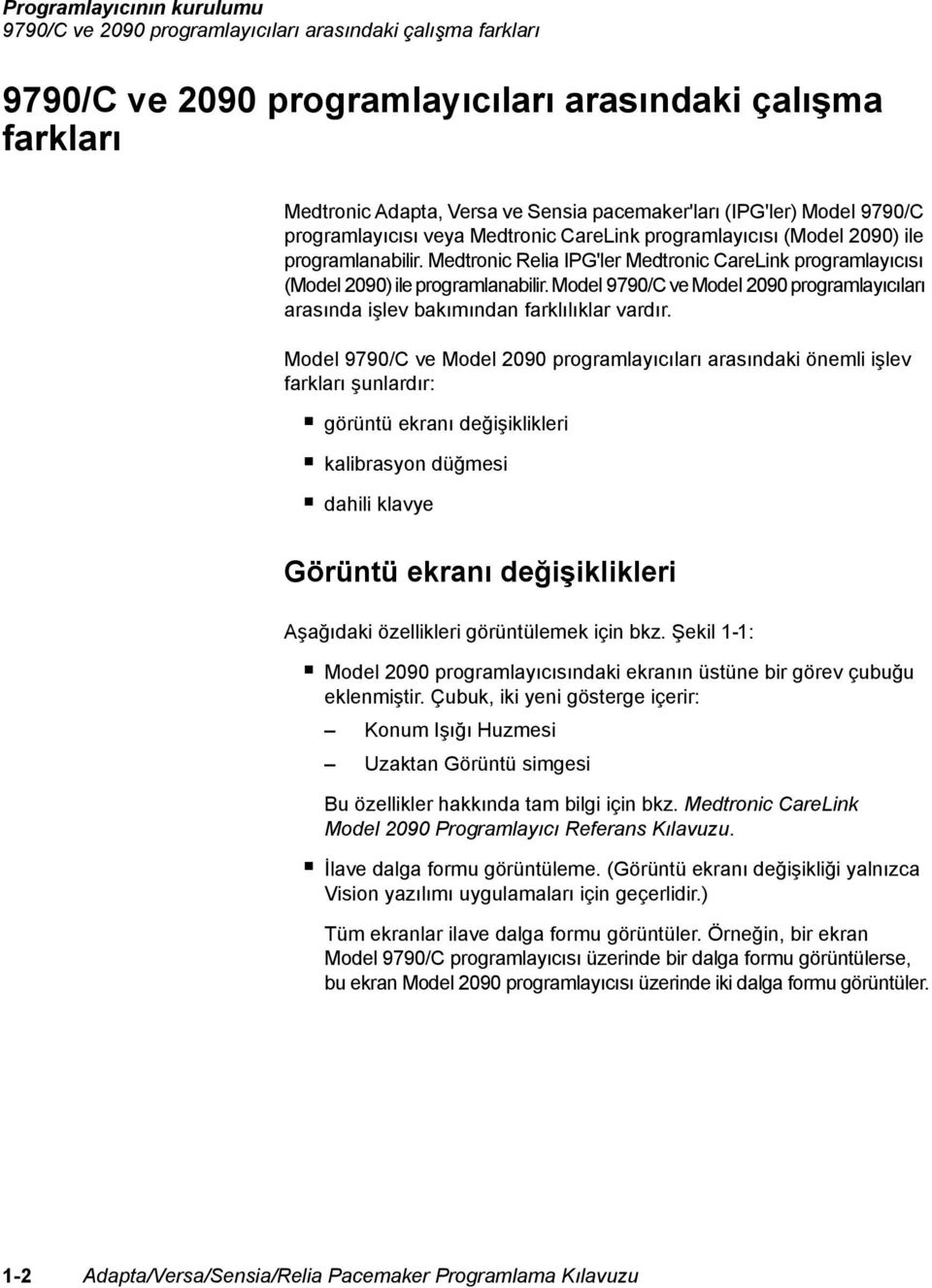 Medtronic Relia IPG'ler Medtronic CareLink programlayıcısı (Model 2090) ile programlanabilir. Model 9790/C ve Model 2090 programlayıcıları arasında işlev bakımından farklılıklar vardır.