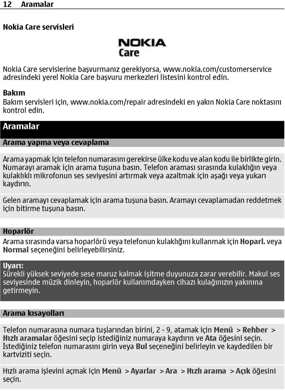 Aramalar Arama yapma veya cevaplama Arama yapmak için telefon numarasını gerekirse ülke kodu ve alan kodu ile birlikte girin. Numarayı aramak için arama tuşuna basın.