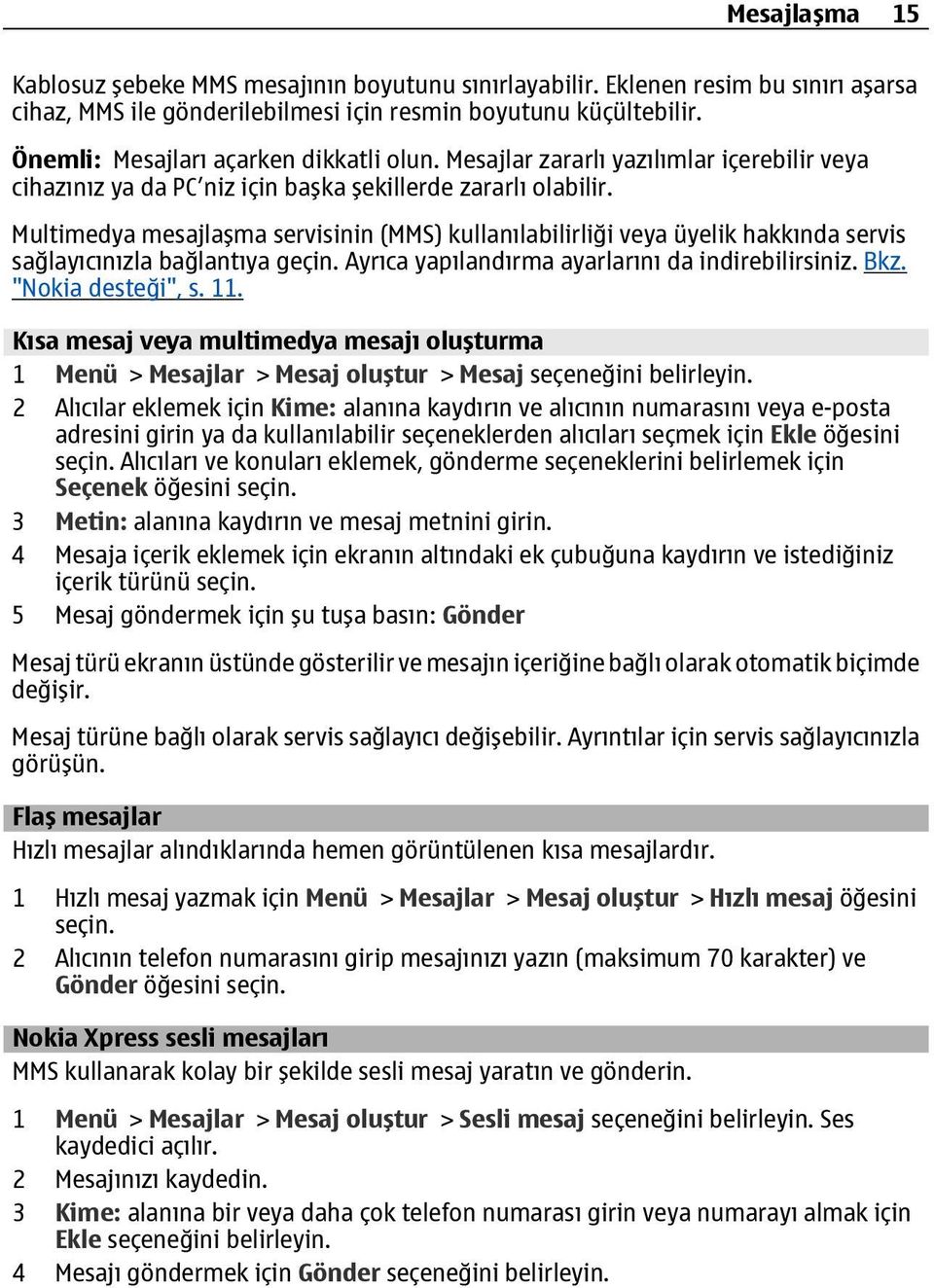 Multimedya mesajlaşma servisinin (MMS) kullanılabilirliği veya üyelik hakkında servis sağlayıcınızla bağlantıya geçin. Ayrıca yapılandırma ayarlarını da indirebilirsiniz. Bkz. "Nokia desteği", s. 11.