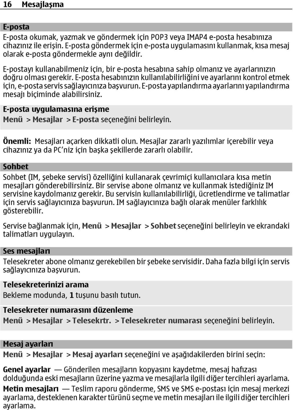 E-postayı kullanabilmeniz için, bir e-posta hesabına sahip olmanız ve ayarlarınızın doğru olması gerekir.