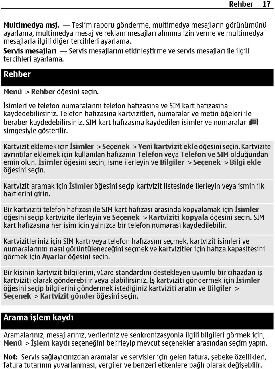 Servis mesajları Servis mesajlarını etkinleştirme ve servis mesajları ile ilgili tercihleri ayarlama. Rehber Menü > Rehber öğesini seçin.