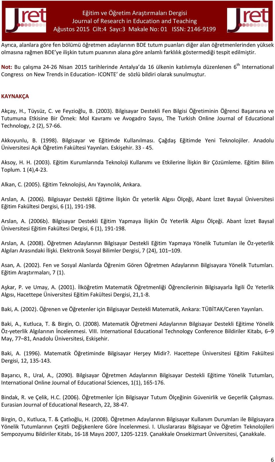 Not: Bu çalışma 24-26 Nisan 2015 tarihlerinde Antalya da 16 ülkenin katılımıyla düzenlenen 6 th International Congress on New Trends in Education- ICONTE de sözlü bildiri olarak sunulmuştur.