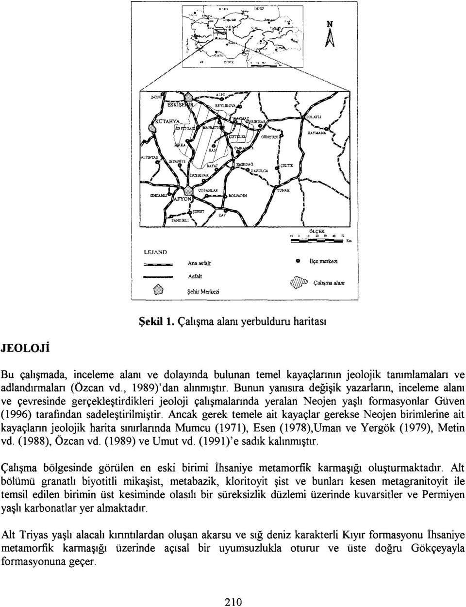 Ancak gerek temele ait kayaçlar gerekse Neojen birimlerine ait kayaçlann jeolojik harita sınırlarında Mumcu (1971), Esen (1978),Uman ve Yergök (1979), Metin vd. (1988), Özcan vd. (1989) ve Umut vd.
