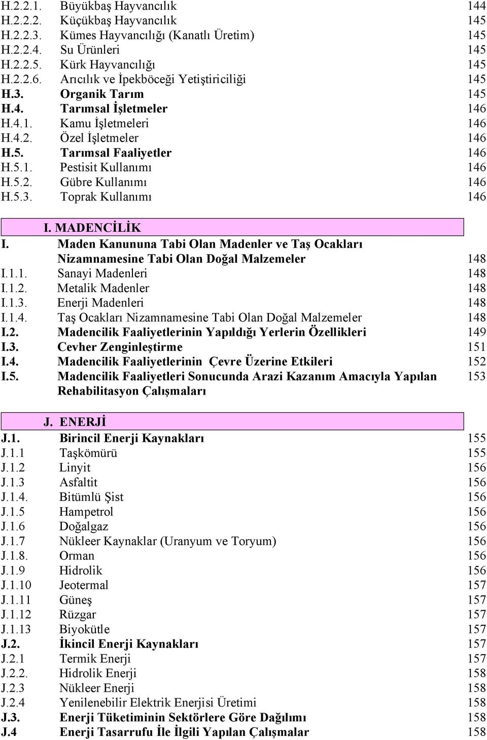 5.2. Gübre Kullanımı 46 H.5.3. Toprak Kullanımı 46 I. MADENCİLİK I. Maden Kanununa Tabi Olan Madenler ve Taş Ocakları Nizamnamesine Tabi Olan Doğal Malzemeler 48 I... Sanayi Madenleri 48 I..2. Metalik Madenler 48 I.