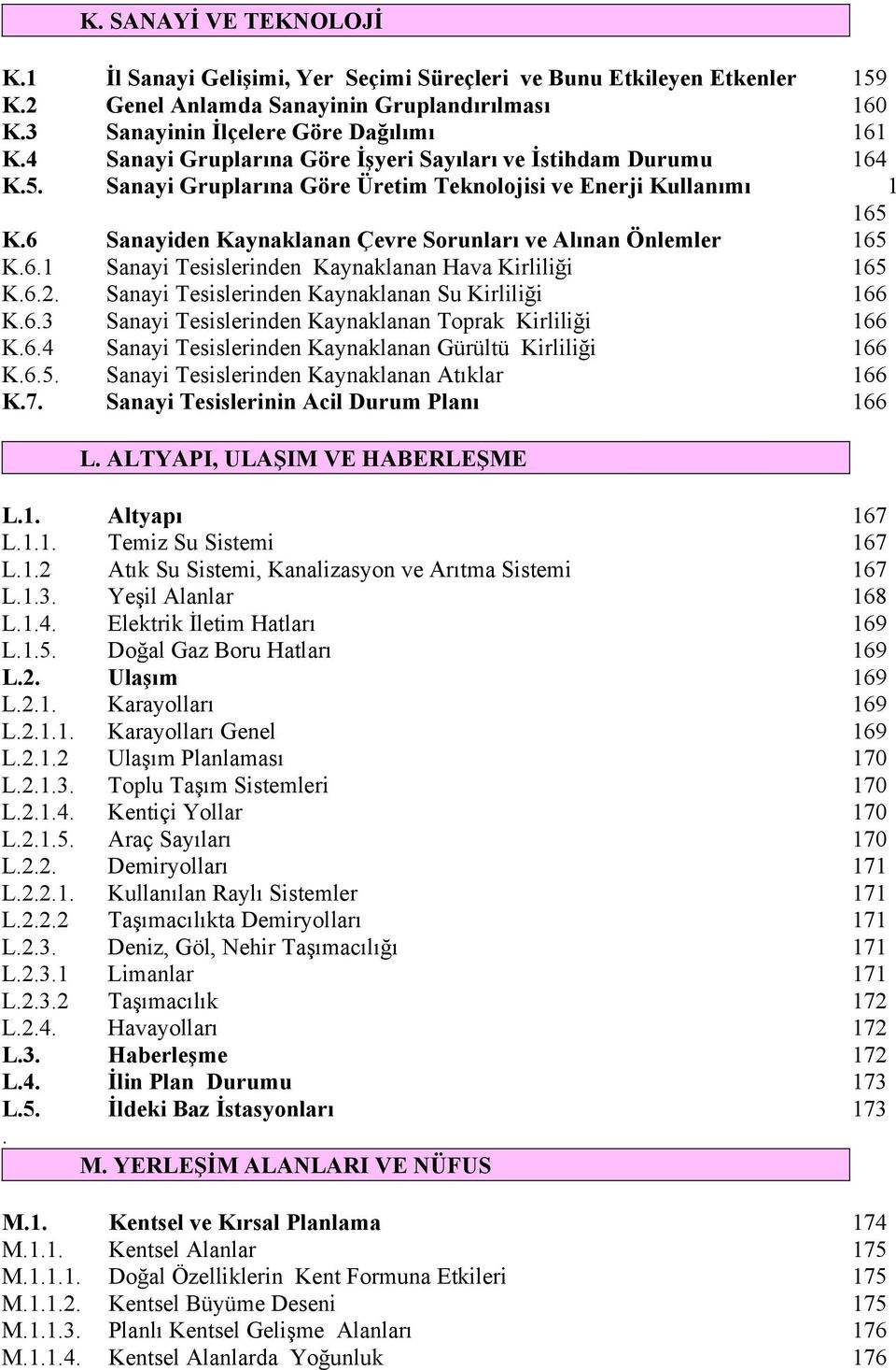 6. Sanayi Tesislerinden Kaynaklanan Hava Kirliliği 65 K.6.2. Sanayi Tesislerinden Kaynaklanan Su Kirliliği 66 K.6.3 Sanayi Tesislerinden Kaynaklanan Toprak Kirliliği 66 K.6.4 Sanayi Tesislerinden Kaynaklanan Gürültü Kirliliği 66 K.